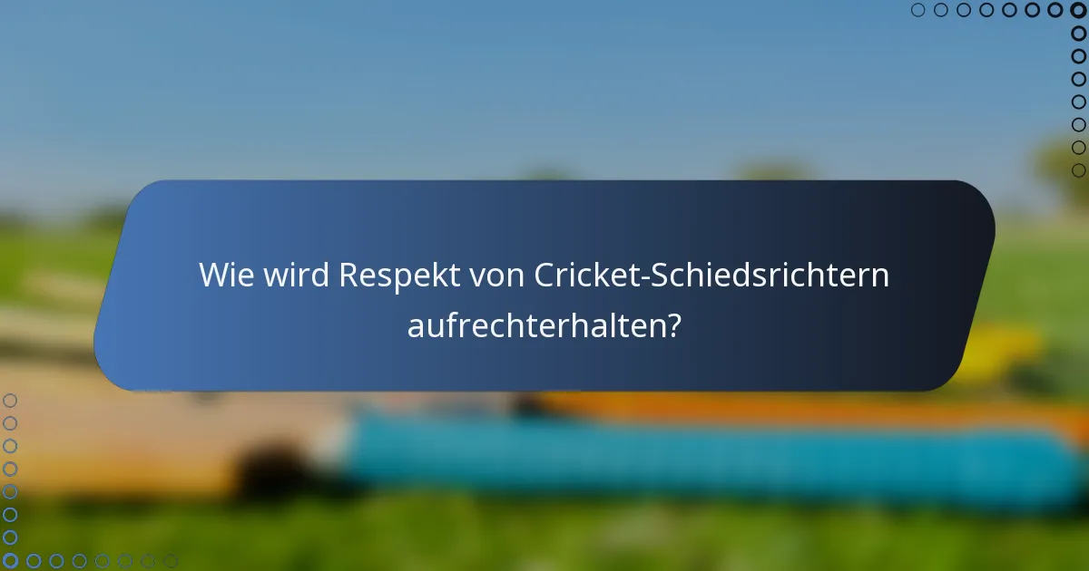 Wie wird Respekt von Cricket-Schiedsrichtern aufrechterhalten?