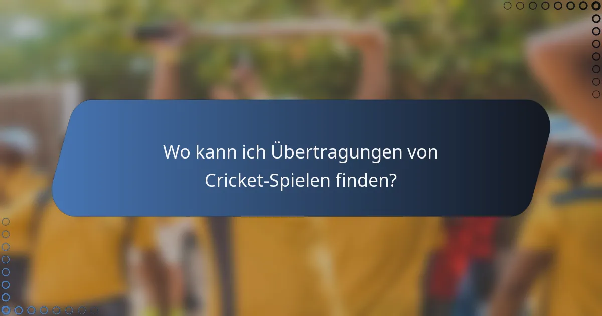 Wo kann ich Übertragungen von Cricket-Spielen finden?